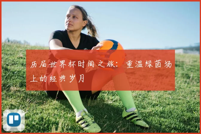 历届世界杯时间之旅：重温绿茵场上的经典岁月