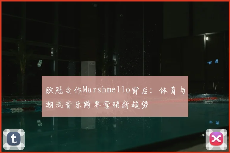 欧冠合作Marshmello背后:体育与潮流音乐跨界营销新趋势