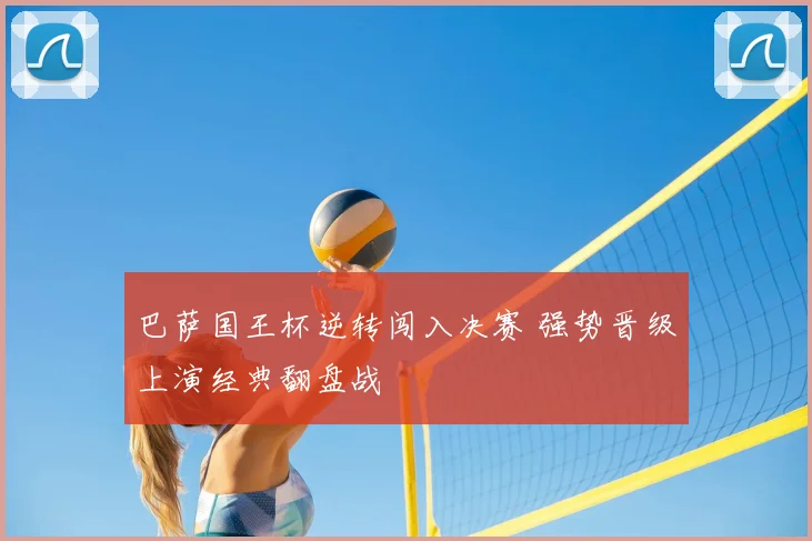 巴萨国王杯逆转闯入决赛 强势晋级上演经典翻盘战