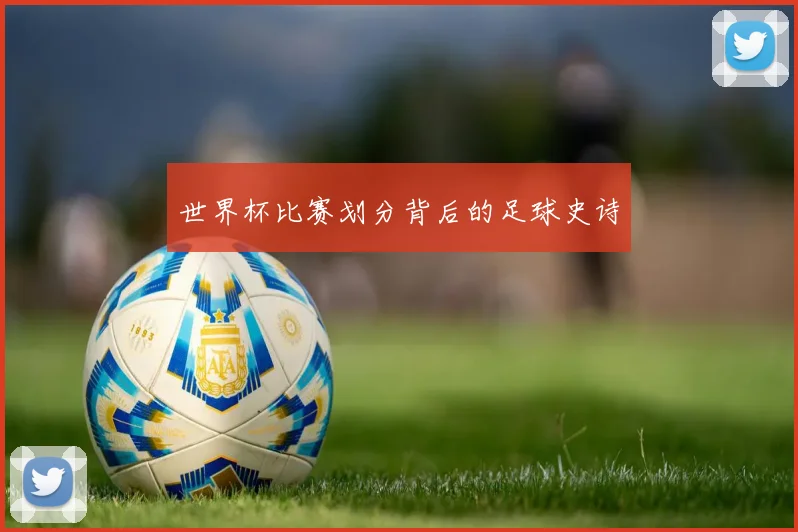 世界杯比赛划分背后的足球史诗