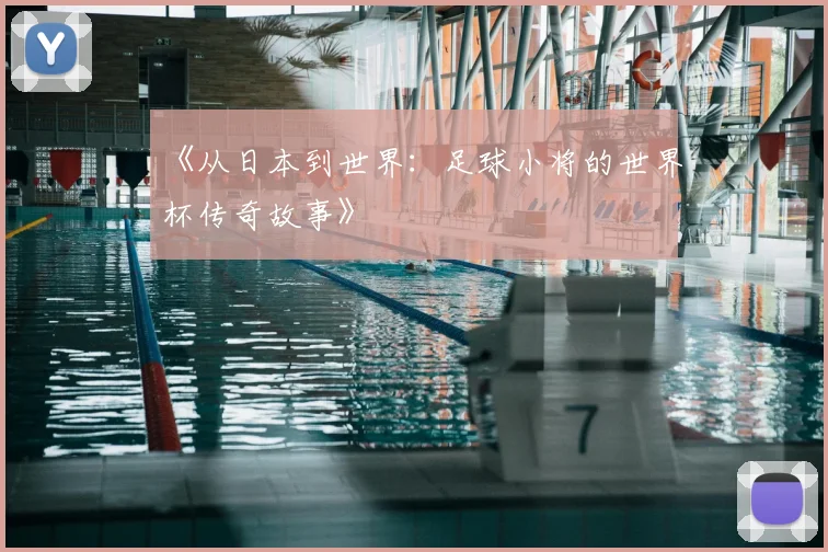 《从日本到世界：足球小将的世界杯传奇故事》