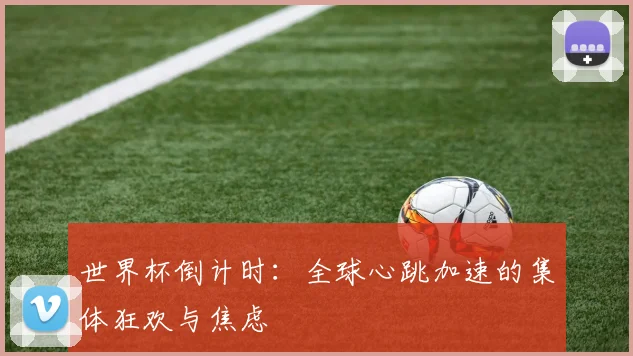 世界杯倒计时:全球心跳加速的集体狂欢与焦虑