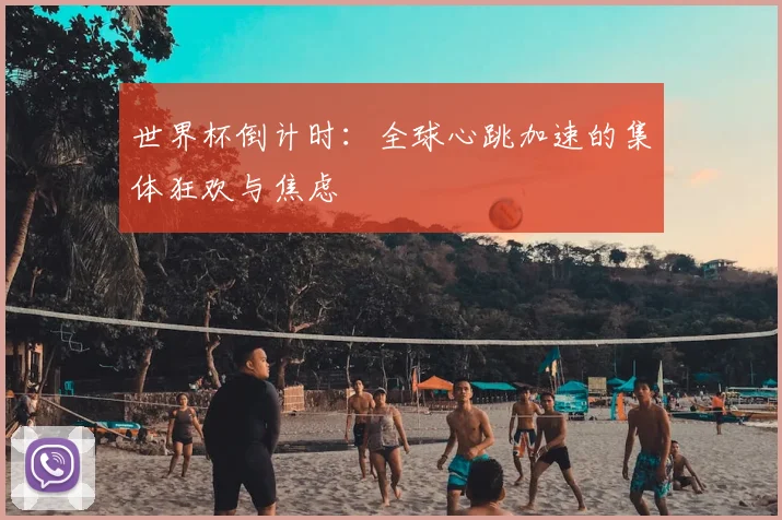 世界杯倒计时：全球心跳加速的集体狂欢与焦虑