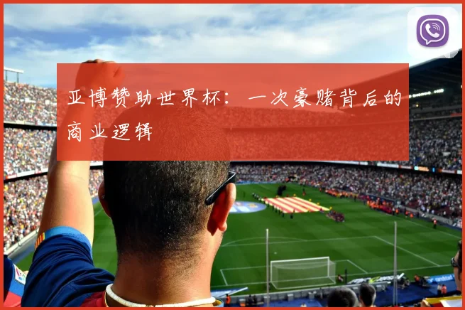 亚博赞助世界杯:一次豪赌背后的商业逻辑